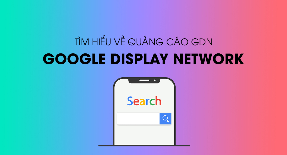 GDN là gì? Hướng dẫn thiết lập quảng cáo Google Display Network